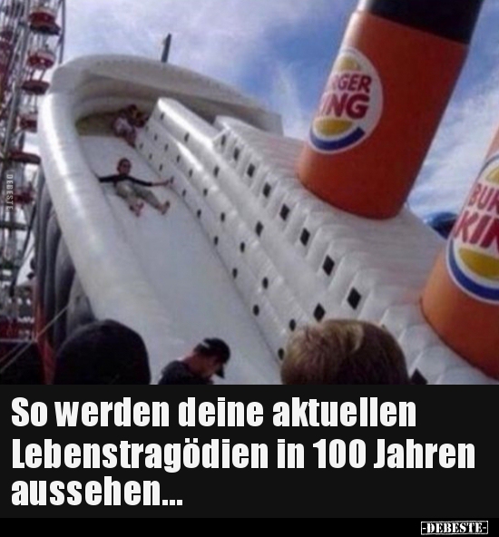 So werden deine aktuellen Lebenstragödien in 100 Jahren..