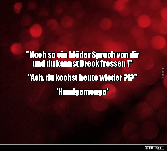 " Noch so ein blöder Spruch von dir und du kannst Dreck fressen.." - Lustige Bilder | DEBESTE.de