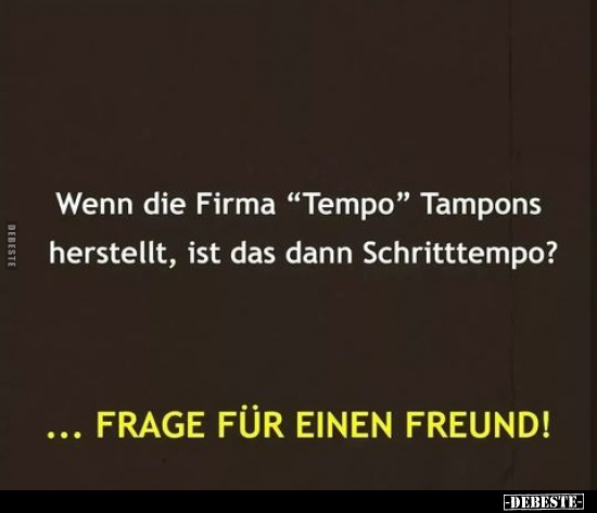 Wenn die Firma "Tempo" Tampons herstellt, ist das dann.. - Lustige Bilder | DEBESTE.de