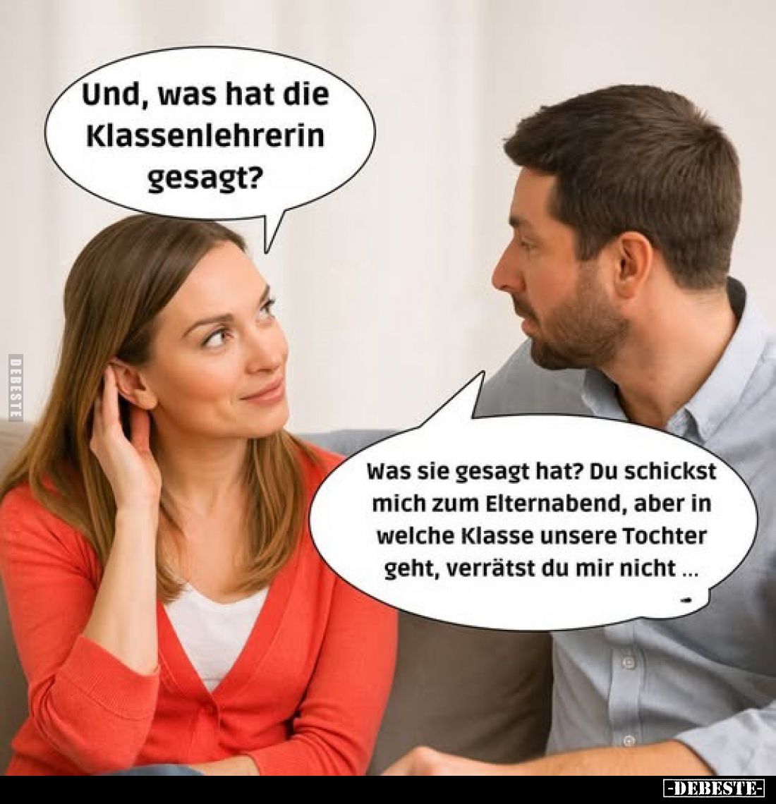 Und, was hat die Klassenlehrerin gesagt?  Was sie gesagt hat? Du schickst mich zum Elternabend, aber in welche Klasse unsere ...