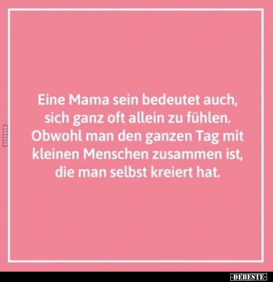 Eine Mama sein bedeutet auch, sich ganz oft allein zu.. - Lustige Bilder | DEBESTE.de