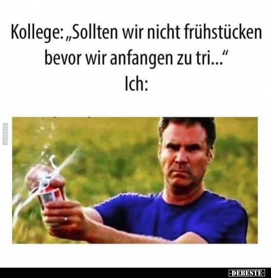 Kollege: "Sollten wir nicht frühstücken bevor wir anfangen.."