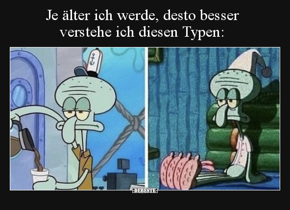 Je älter ich werde, desto besser verstehe ich diesen..