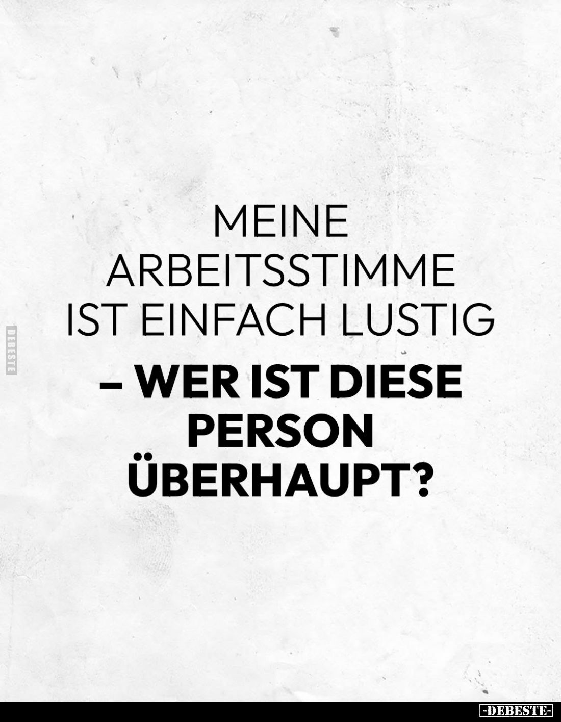 Meine Arbeitsstimme ist einfach lustig
- wer ist diese Person überhaupt?