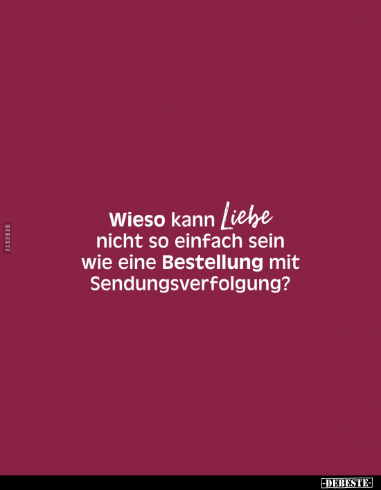 Wieso kann Liebe nicht so einfach sein wie eine Bestellung.. - Lustige Bilder | DEBESTE.de