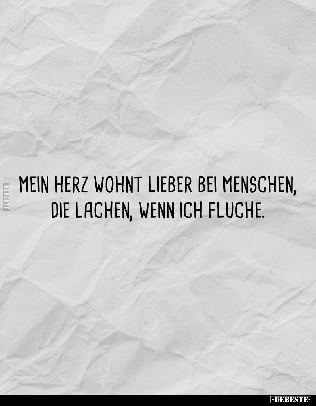 Mein Herz wohnt lieber bei Menschen, die lachen, wenn ich fluche.