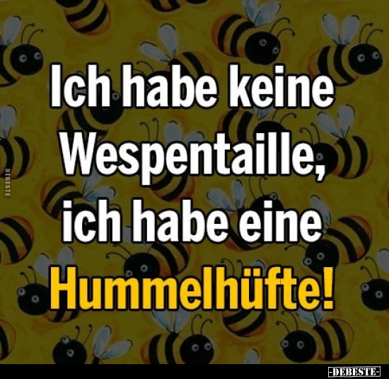Ich habe keine Wespentaille, ich habe eine Hummelhüfte! - Lustige Bilder | DEBESTE.de