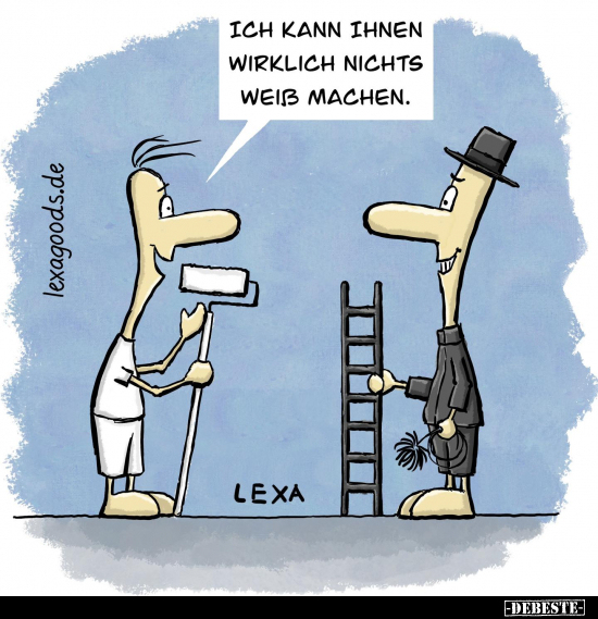 Ich kann ihnen wirklich nichts weiß machen.