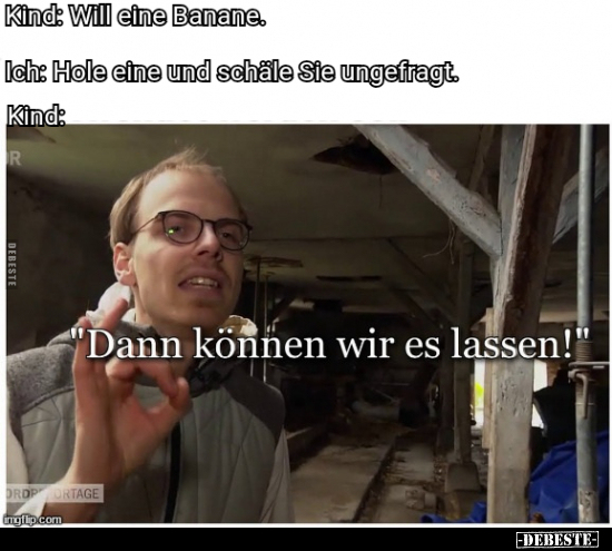 Kind: Will eine Banane. Ich: Hole eine und schäle Sie.. - Lustige Bilder | DEBESTE.de