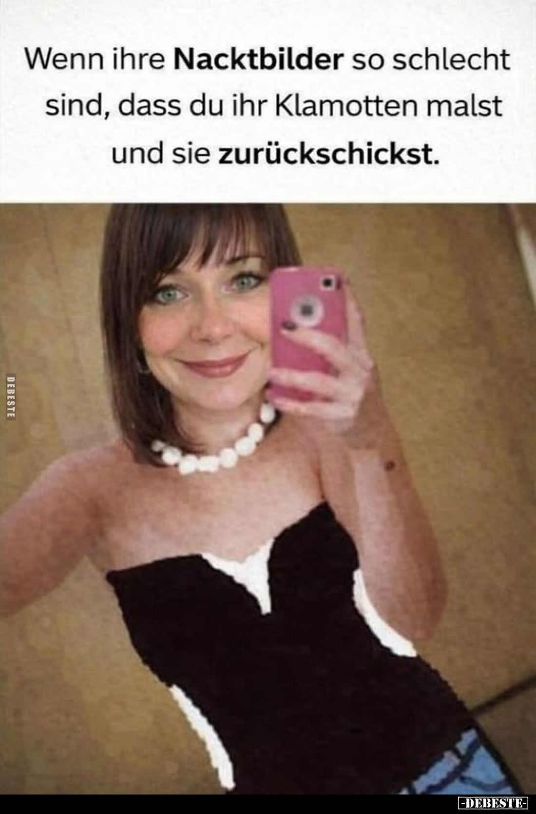 Wenn ihre Nacktbilder so schlecht sind, dass du ihr Klamotten malst und sie zurückschickst.