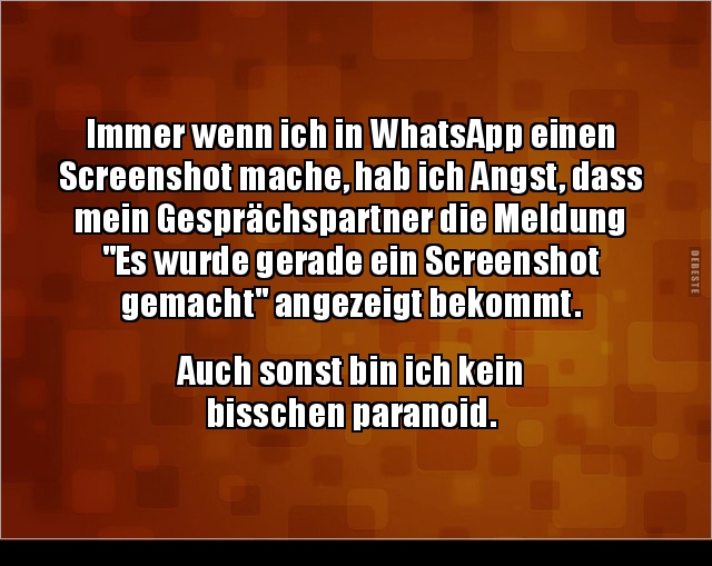 Immer wenn ich in WhatsApp einen Screenshot mache.. - Lustige Bilder | DEBESTE.de