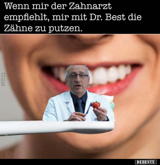 Wenn mir der Zahnarzt empfiehlt, mir mit Dr. Best die Zähne.. - Lustige Bilder | DEBESTE.de