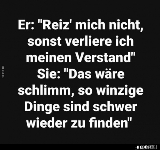 Er: "Reiz' mich nicht, sonst verliere ich meinen Verstand".. - Lustige Bilder | DEBESTE.de