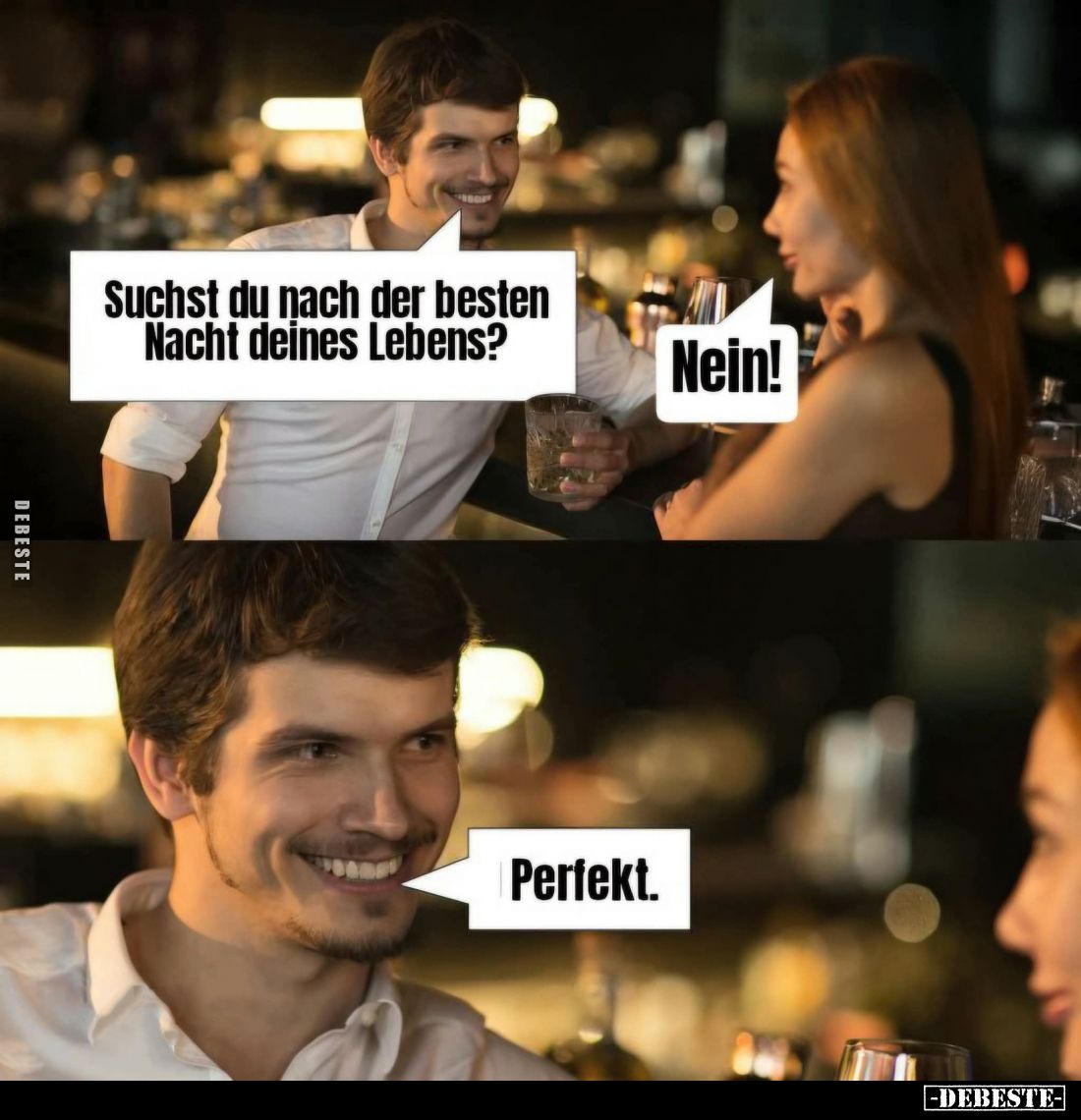 Suchst du nach der besten Nacht deines Lebens? -
Nein! -
Perfekt.