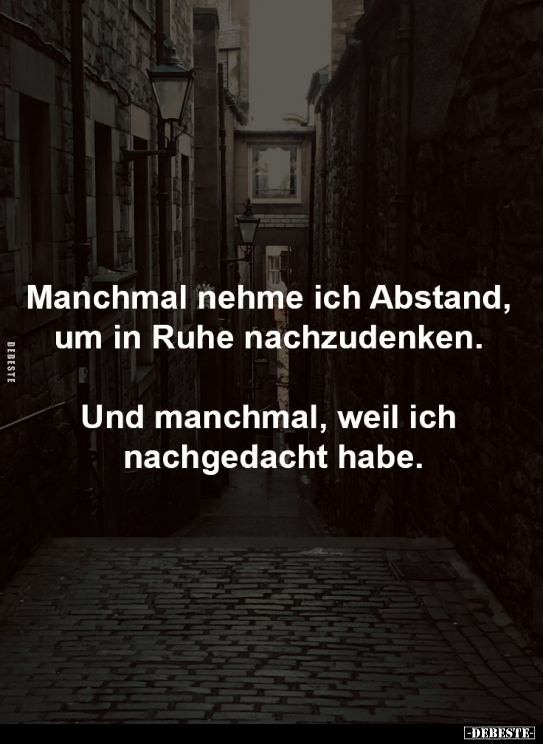 Manchmal nehme ich Abstand,
um in Ruhe nachzudenken.
Und manchmal, weil ich
nachgedacht habe.