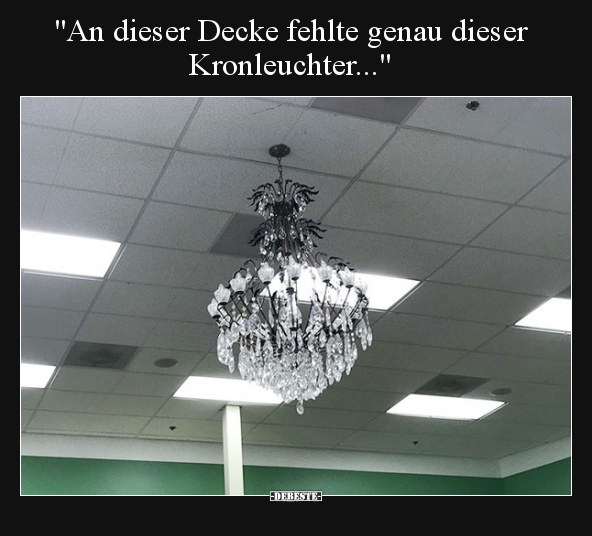 "An dieser Decke fehlte genau dieser Kronleuchter...".. - Lustige Bilder | DEBESTE.de