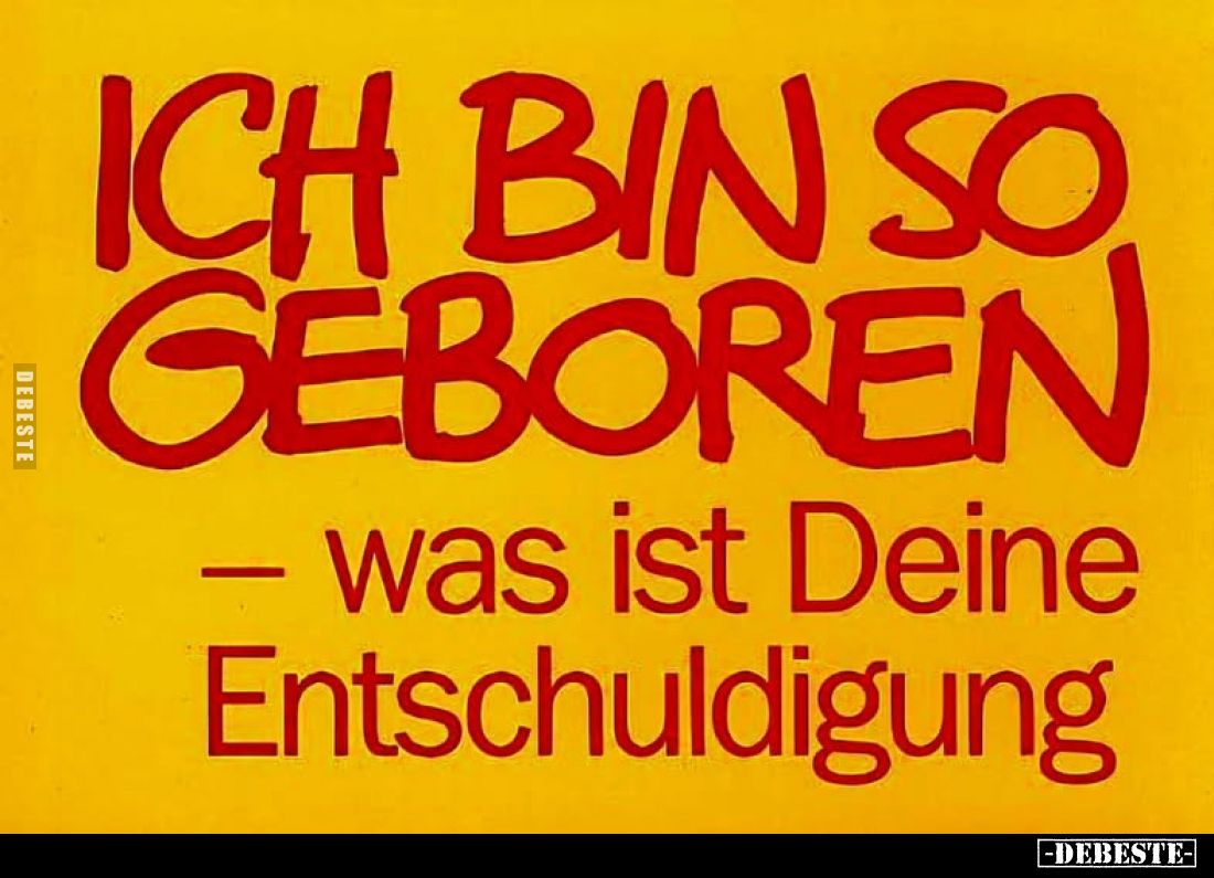 ICH BIN SO GEBOREN - was ist Deine Entschuldigung.. - Lustige Bilder | DEBESTE.de