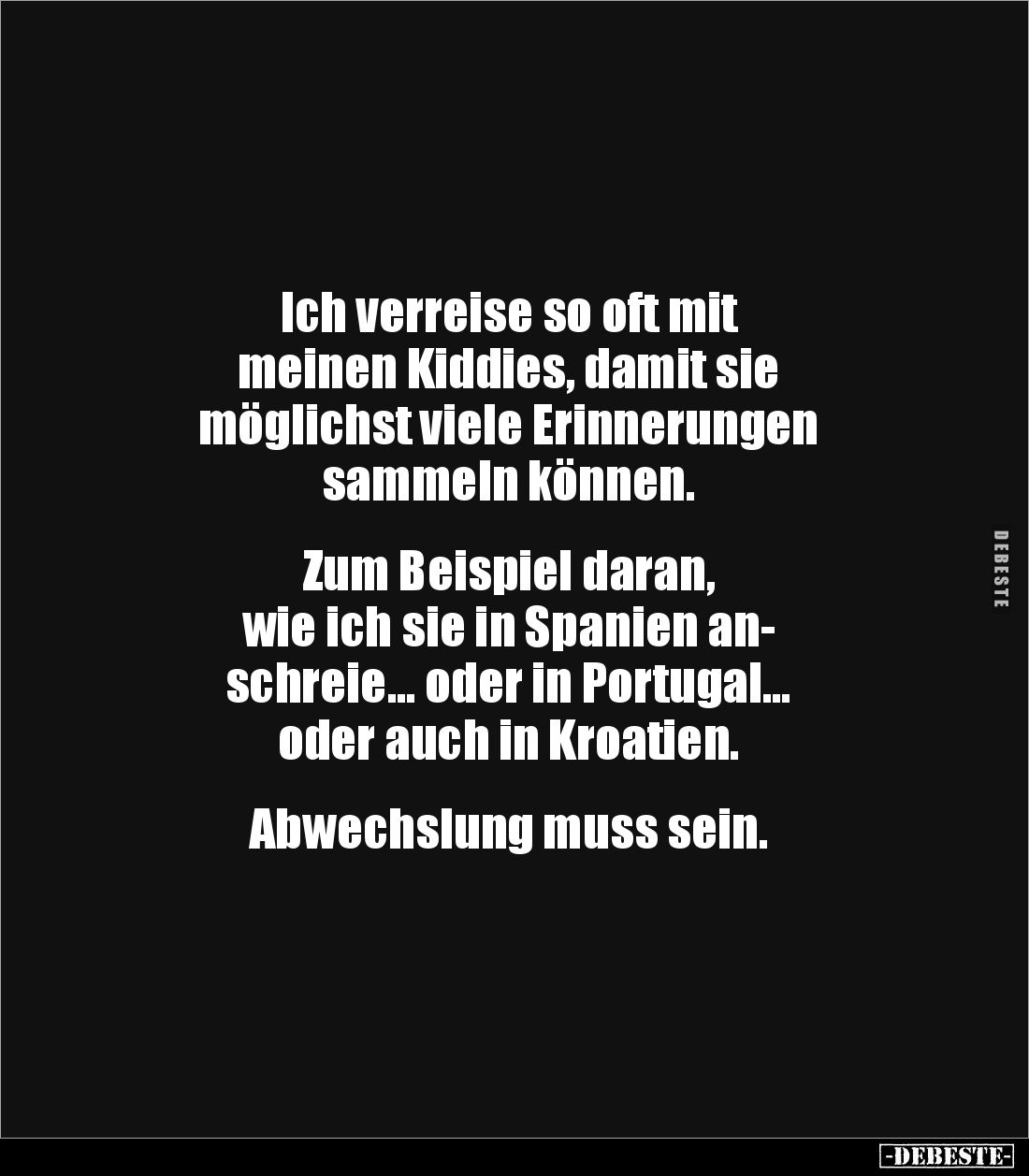 Ich verreise so oft mit 
meinen Kiddies, damit sie
möglichst viele Erinnerungen 
sammeln können.


Zum Beispiel daran, ...