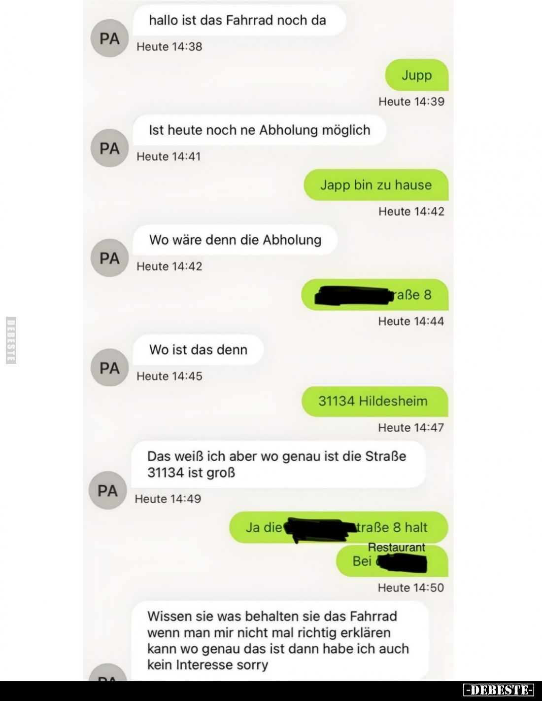 Hallo ist das Fahrrad noch da.
-
Jupp.
-
Ist heute noch ne Abholung möglich.
-
Japp bin zu hause.
-
Wo wäre denn die ...