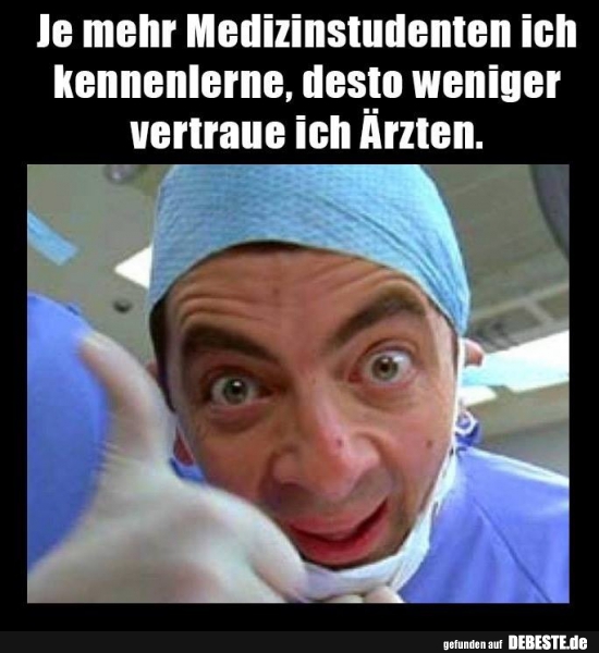 Je mehr Medizinstudenten ich kennenlerne..