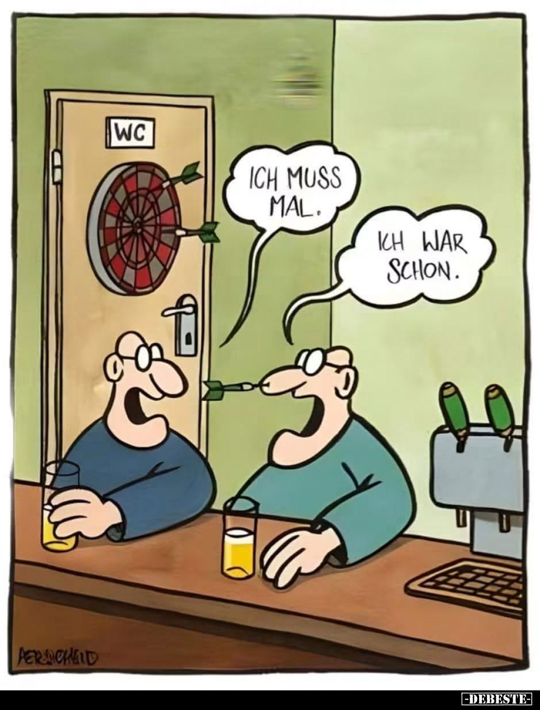 Ich muss mal. -
Ich war schon.