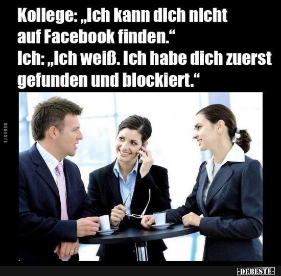 Kollege: "Ich kann dich nicht auf Facebook finden.".. - Lustige Bilder | DEBESTE.de