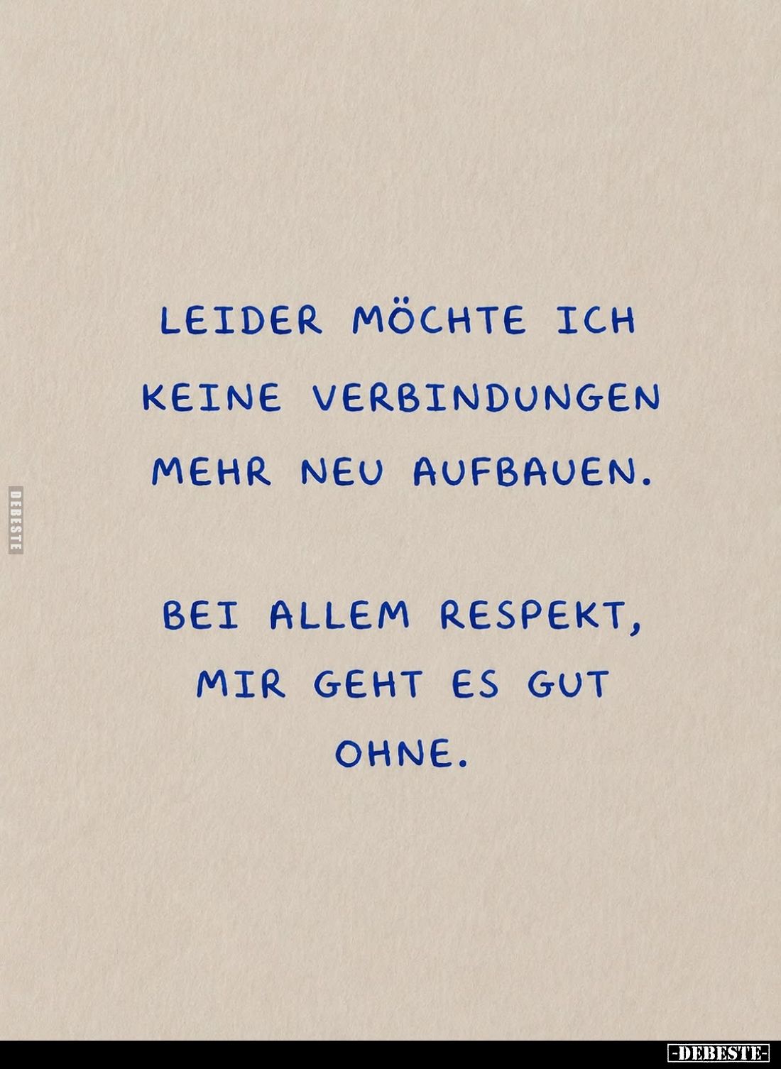 Leider möchte ich keine Verbindungen mehr neu aufbauen.
Bei allem Respekt, mir geht es gut ohne.