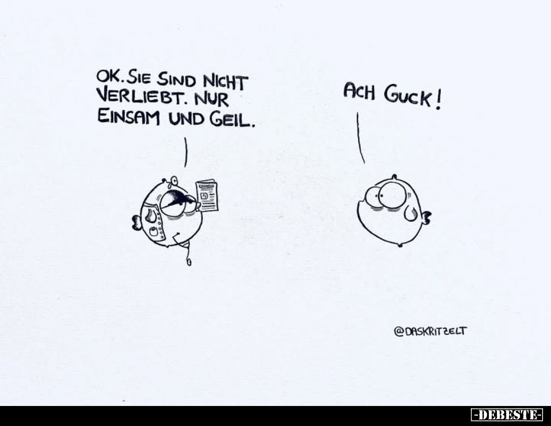 Ok. Sie sind nicht verliebt. Nur einsam und geil.
-
Ach guck!