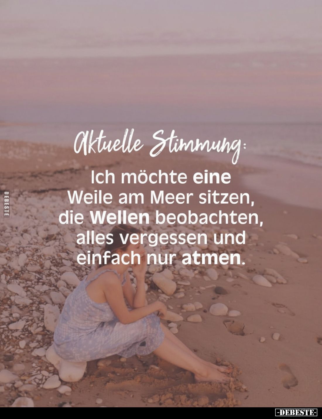Aktuelle Stimmung:
Ich möchte eine Weile am Meer sitzen, die Wellen beobachten, alles vergessen und einfach nur atmen.