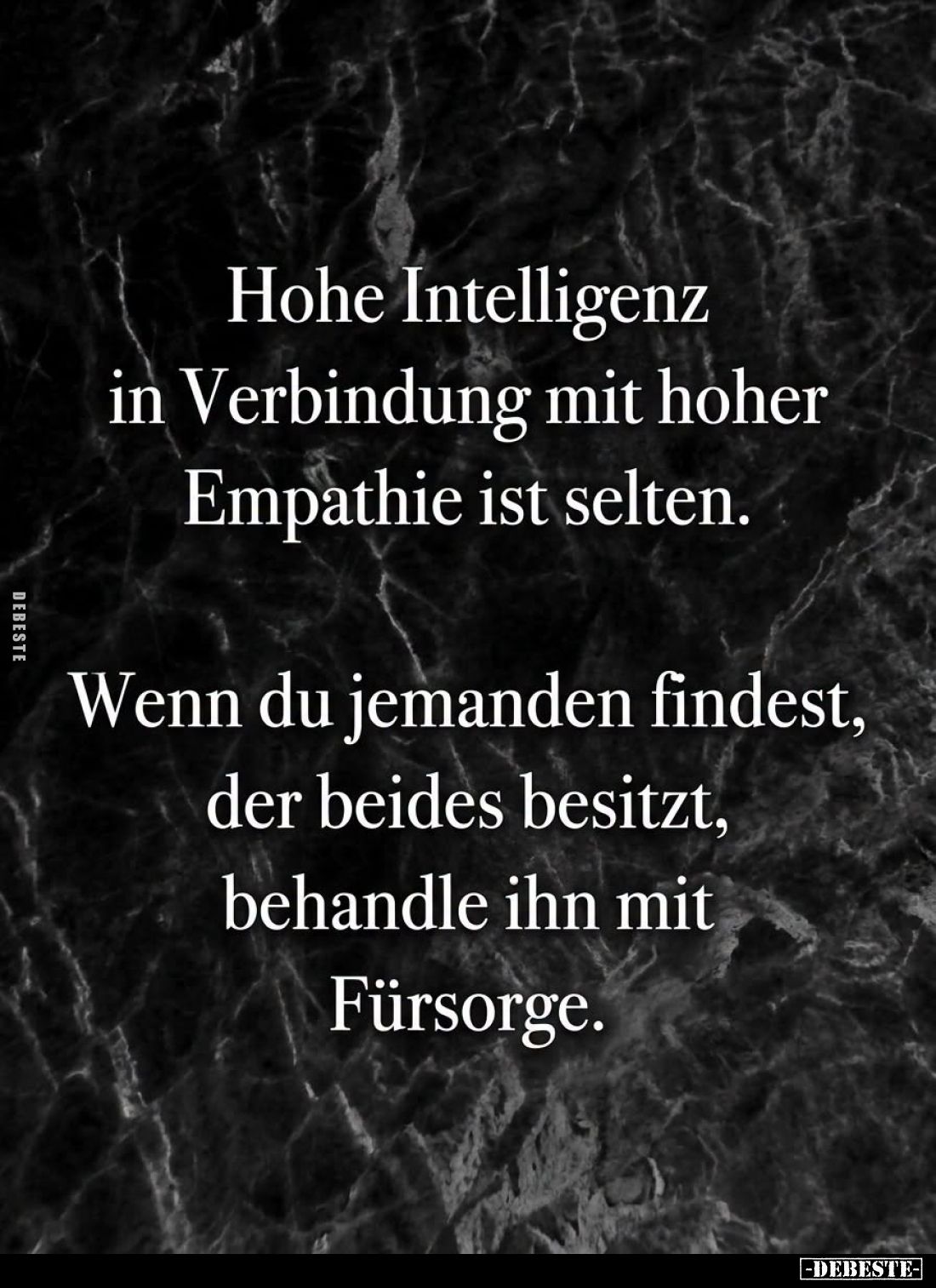 Hohe Intelligenz
in Verbindung mit hoher
Empathie ist selten.

Wenn du jemanden findest,
der beides besitzt,
behandle i...
