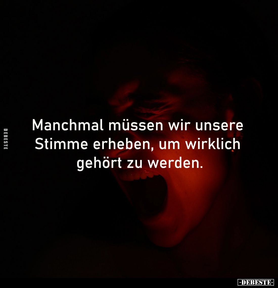 Manchmal müssen wir unsere 
Stimme erheben, um wirklich 
gehört zu werden.