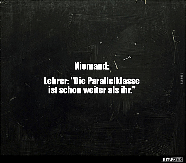Niemand: Lehrer: "Die Parallelklasse ist schon weiter.." - Lustige Bilder | DEBESTE.de