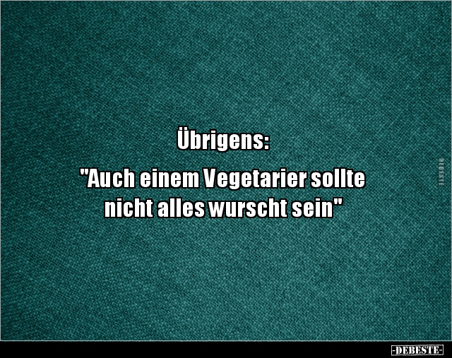 Übrigens: "Auch einem Vegetarier sollte nicht alles.." - Lustige Bilder | DEBESTE.de