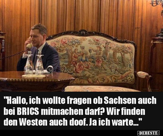 "Hallo, ich wollte fragen ob Sachsen auch bei BRICS.." - Lustige Bilder | DEBESTE.de