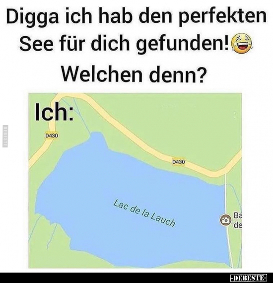 Digga ich hab den perfekten See für dich gefunden!..