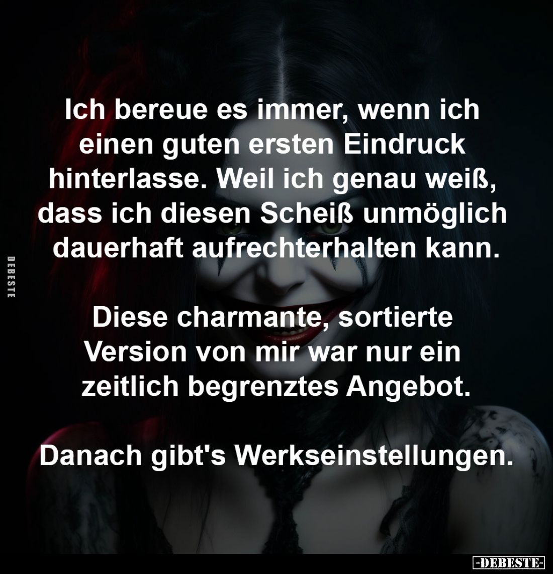 Ich bereue es immer, wenn ich
einen guten ersten Eindruck
hinterlasse. Weil ich genau weiß,
dass ich diesen Scheiß unmö...