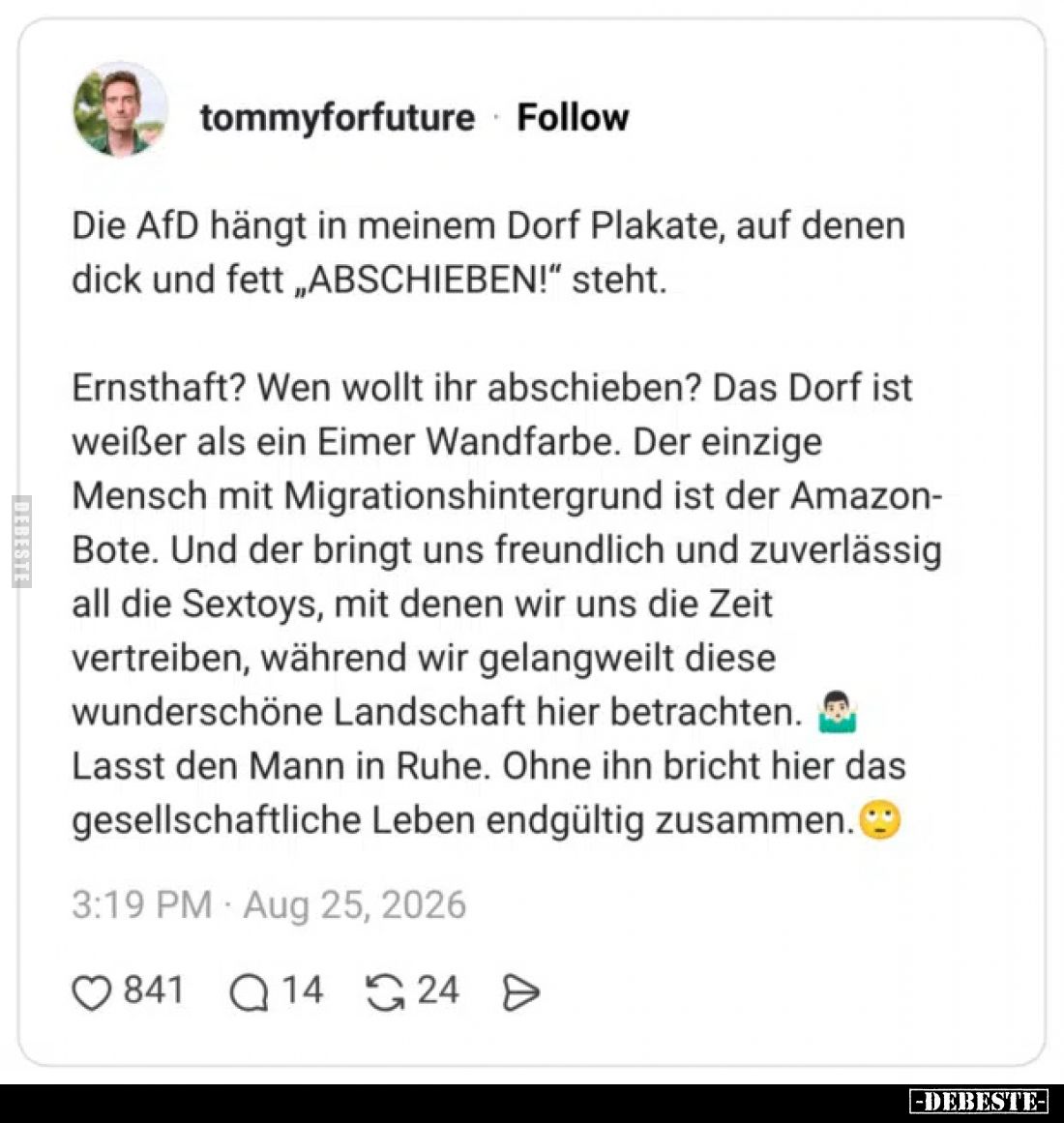 Die AfD hängt in meinem Dorf Plakate, auf denen dick und fett „ABSCHIEBEN!“ steht.



Ernsthaft? Wen wollt ihr abschieben...