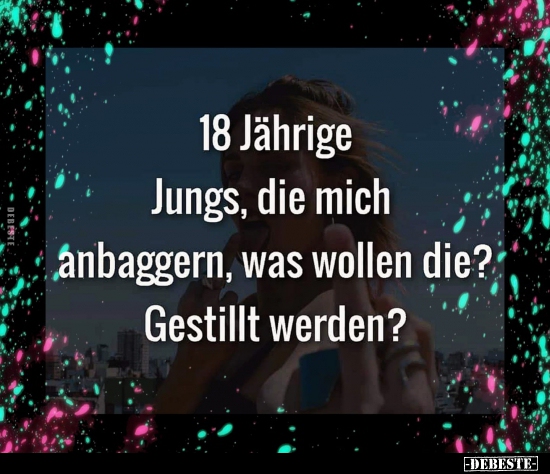 18 Jährige Jungs, die mich anbaggern, was wollen die? - Lustige Bilder | DEBESTE.de