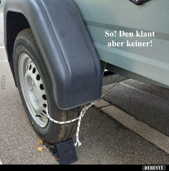 So! Den klaut aber keiner!