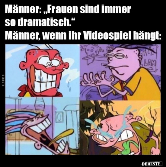 Männer: "Frauen sind immer so dramatisch..."