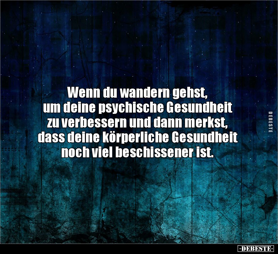 Wenn du wandern gehst,
um deine psychische Gesundheit
zu verbessern und dann merkst,
dass deine körperliche Gesundheit ...