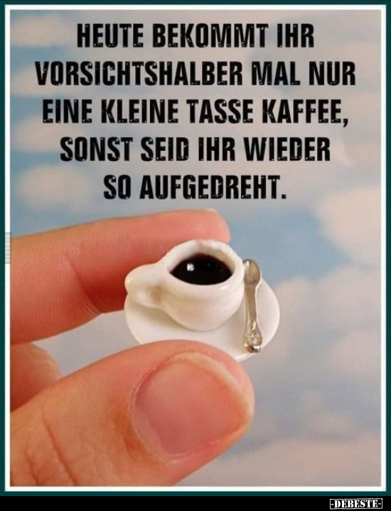 Heute bekommt ihr vorsichtshalber mal nur eine kleine Tasse.. - Lustige Bilder | DEBESTE.de
