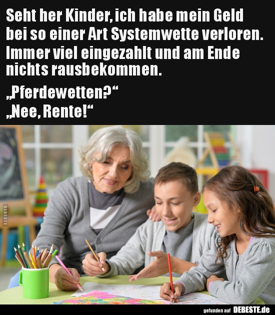 Seht her Kinder, ich habe mein Geld bei so einer Art..
