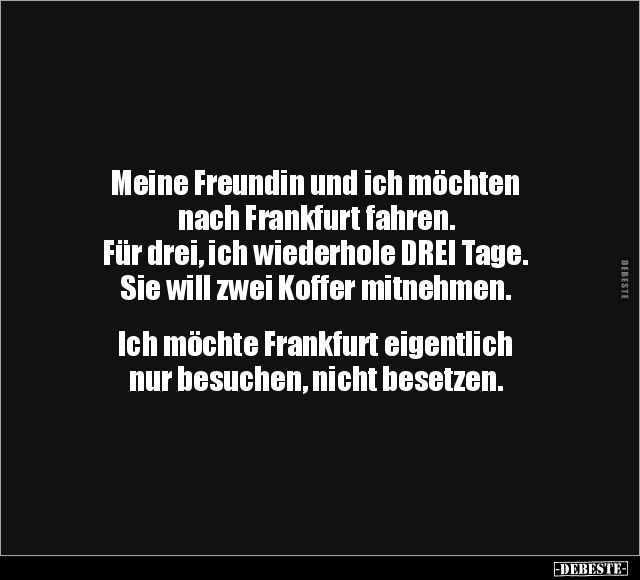 Meine Freundin und ich möchten nach Frankfurt fahren.. - Lustige Bilder | DEBESTE.de