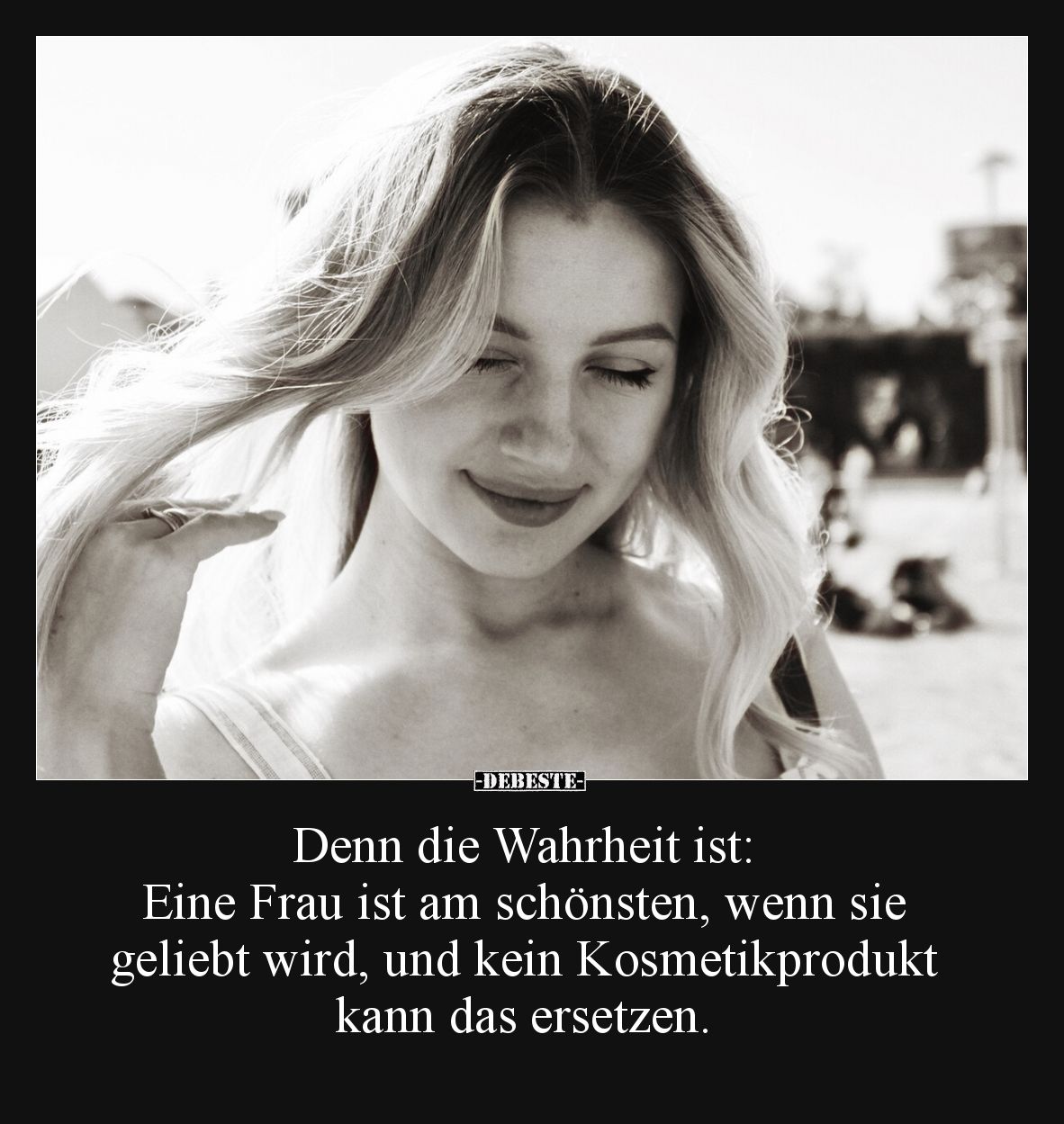 Denn die Wahrheit ist: Eine Frau ist am schönsten, wenn sie geliebt wird, und kein Kosmetikprodukt kann das ersetzen.
