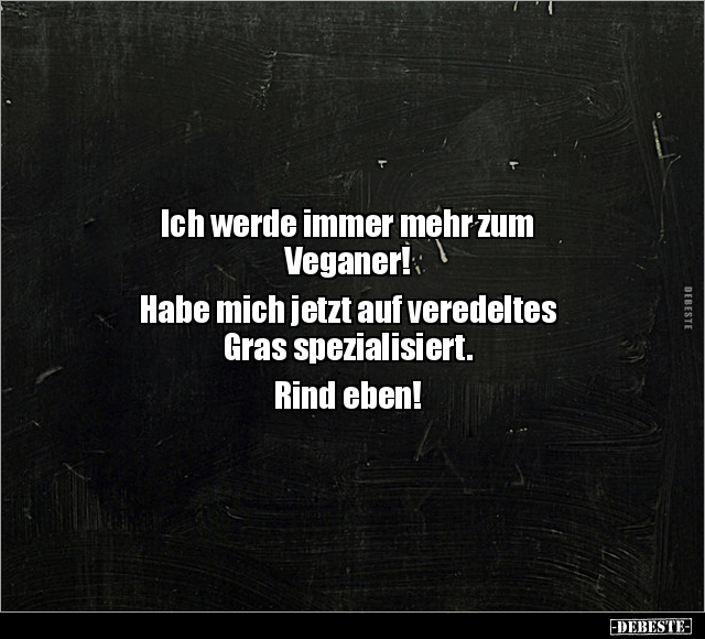 Ich werde immer mehr zum Veganer! Habe mich jetzt auf.. - Lustige Bilder | DEBESTE.de