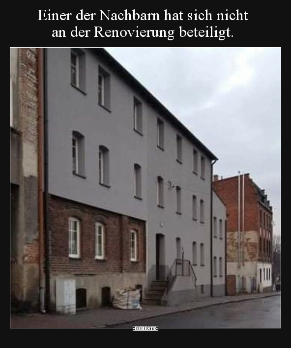 Einer der Nachbarn hat sich nicht an der Renovierung.. - Lustige Bilder | DEBESTE.de