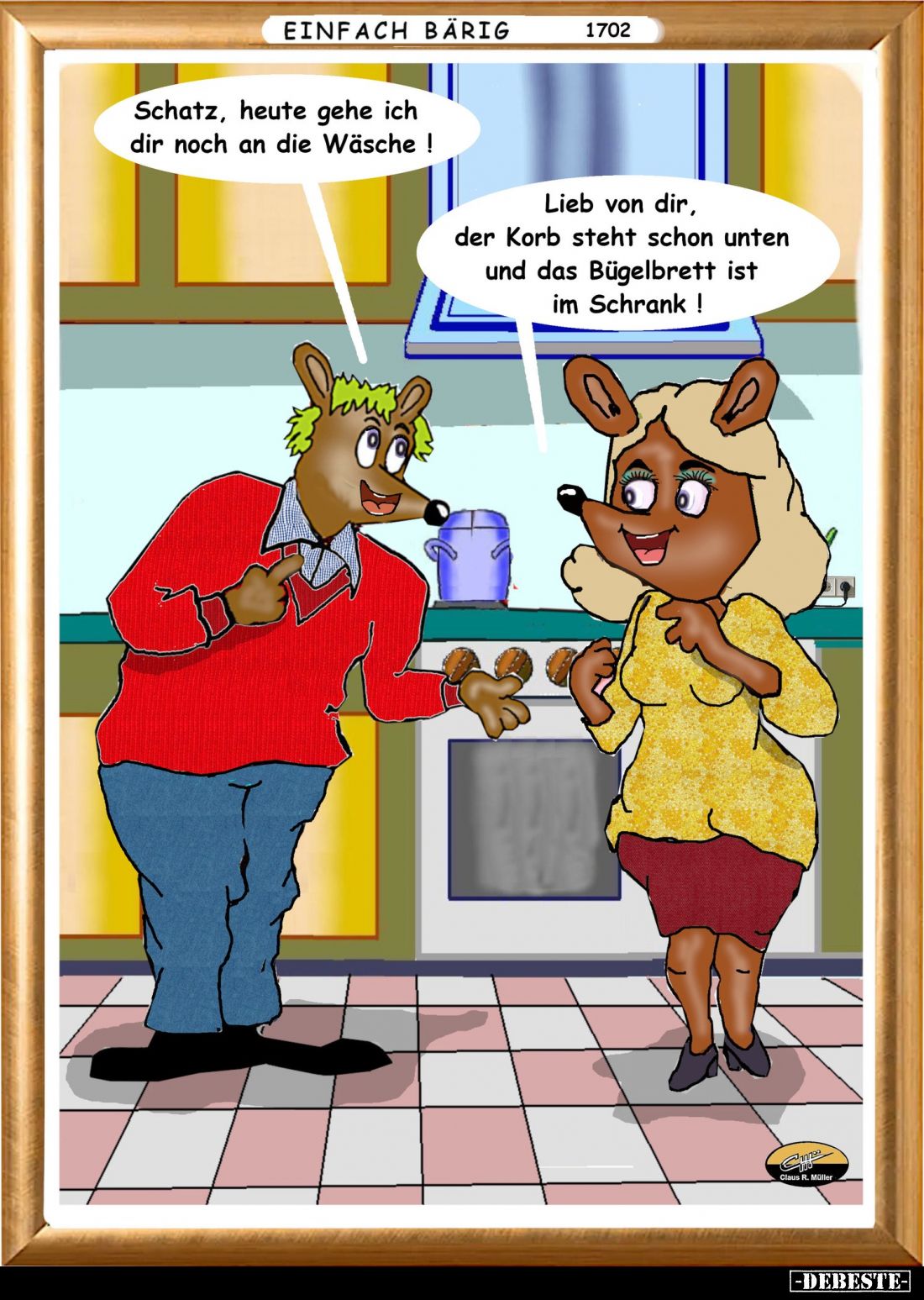 Schatz, heute gehe ich dir noch an die Wäsche! -
Lieb von dir, der Korb steht schon unten und das Bügelbrett ist im Schrank!