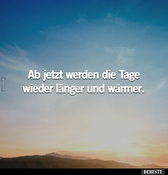 Ab jetzt werden die Tage wieder länger und wärmer.. - Lustige Bilder | DEBESTE.de