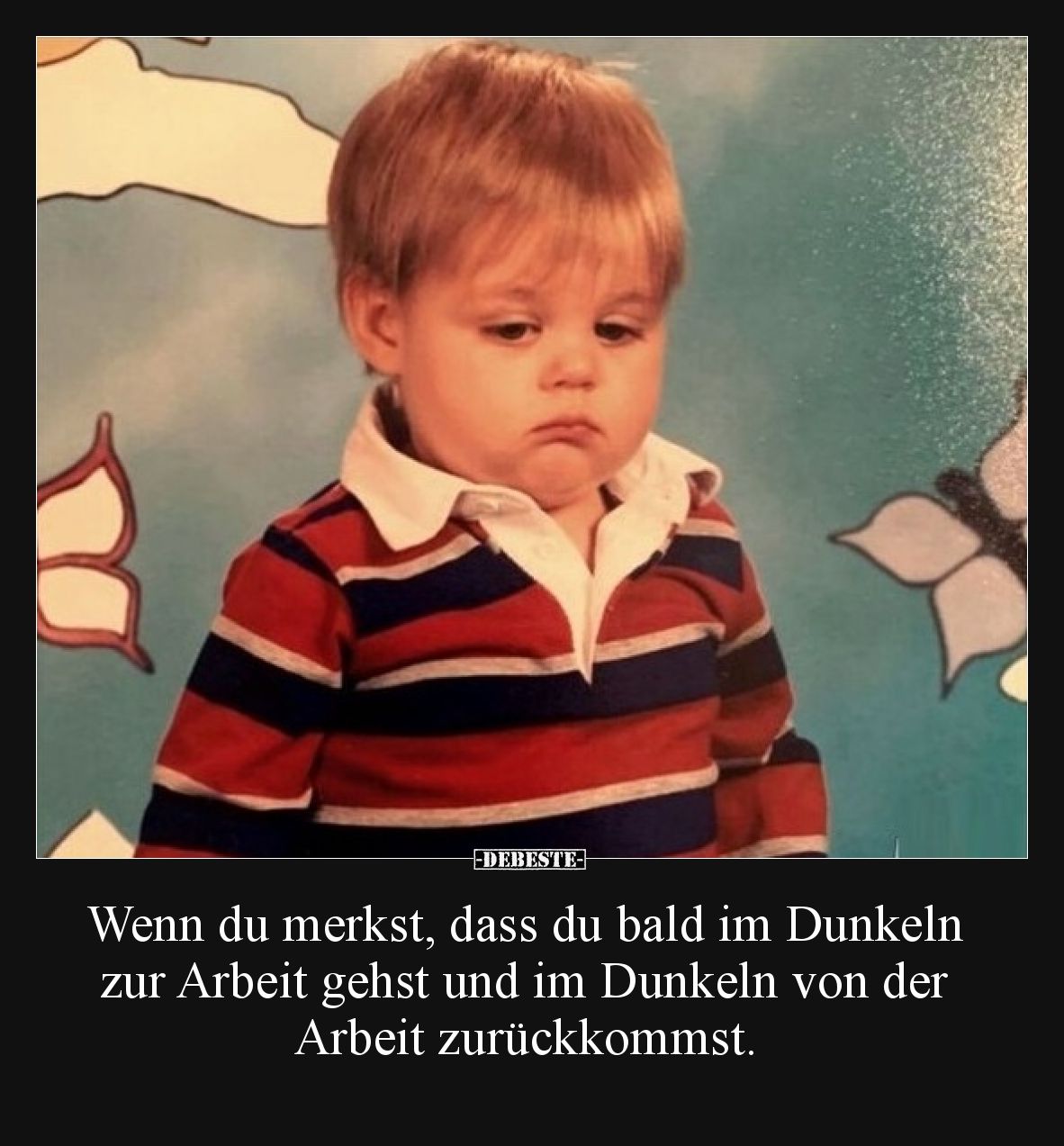 Wenn du merkst, dass du bald im Dunkeln zur Arbeit gehst und im Dunkeln von der Arbeit zurückkommst.